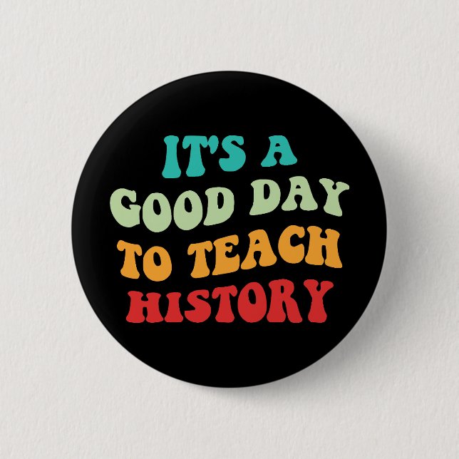 It's A Good Day To Teach History I Button (Front)