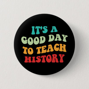 It's A Good Day To Teach History I Button