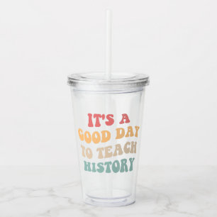 It's A Good Day To Teach History II Acrylic Tumbler