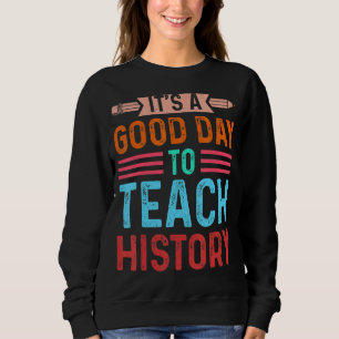 It's a good day to teach History Instructor Presch Sweatshirt