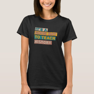 It's a good day to teach History Instructor Presch T-Shirt
