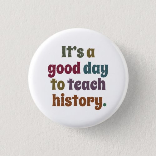 Its A Good Day To Teach History Teachers Gift Button