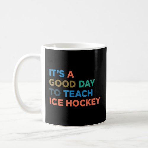Its A Good Day To Teach Ice Hockey Coach  Coffee Mug