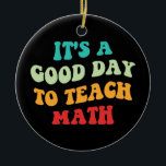 It's A Good Day To Teach Math I Ceramic Ornament<br><div class="desc">Cute design, perfect for any math teacher, high school math teacher, or future math teacher who loves teaching! 'It's A Good Day To Teach Math' quote for a teacher to wear on the first day of school, to work, or on holidays. Are you a proud STEM squad teacher? Accentuate your...</div>