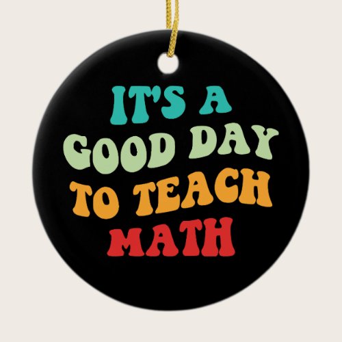 It's A Good Day To Teach Math I Ceramic Ornament
