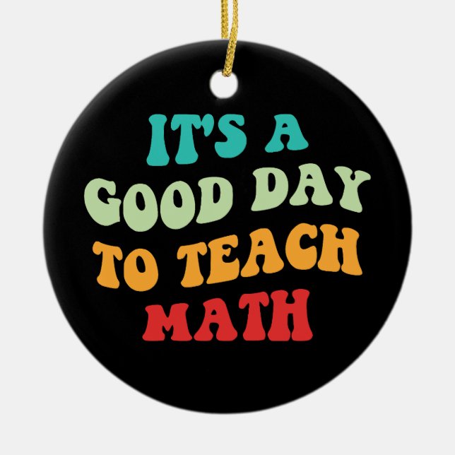 It's A Good Day To Teach Math I Ceramic Ornament (Front)