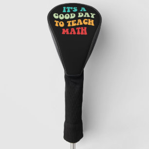  It's A Good Day To Teach Math I Golf Head Cover