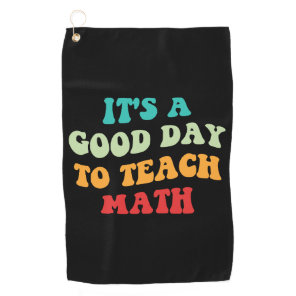 It's A Good Day To Teach Math I Golf Towel