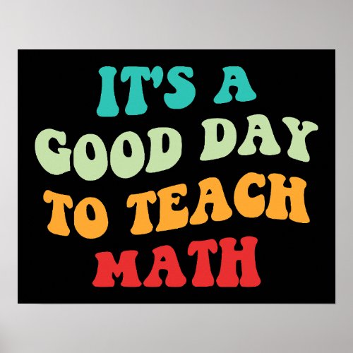 Its A Good Day To Teach Math I Poster