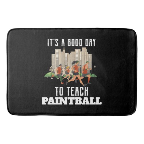 Its A Good Day To Teach Paintball Bath Mat