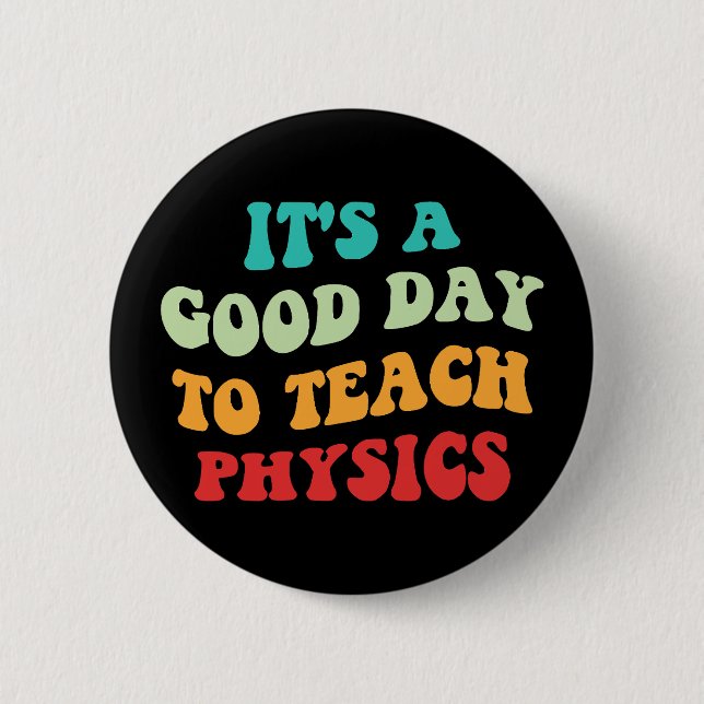 It's A Good Day To Teach Physics I Button (Front)