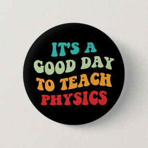 It's A Good Day To Teach Physics I Button