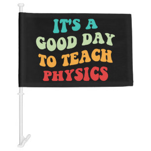 It's A Good Day To Teach Physics I Car Flag