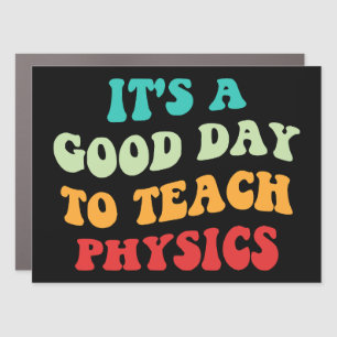 It's A Good Day To Teach Physics I Car Magnet