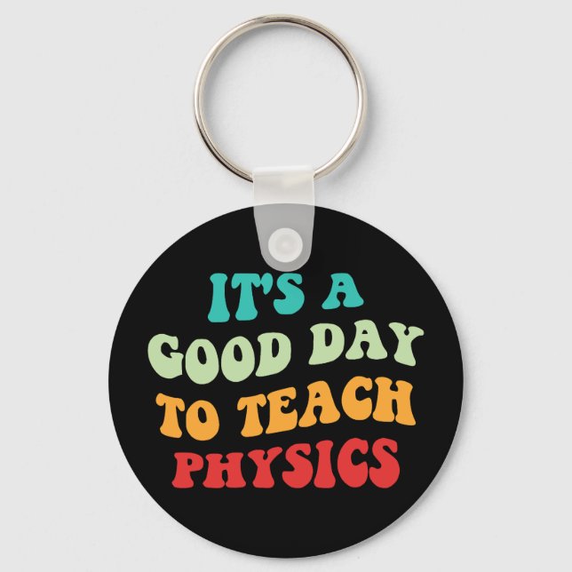 It's A Good Day To Teach Physics I Keychain (Front)