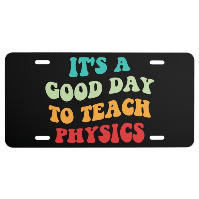 It's A Good Day To Teach Physics I License Plate (Front)