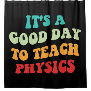 It's A Good Day To Teach Physics I Shower Curtain