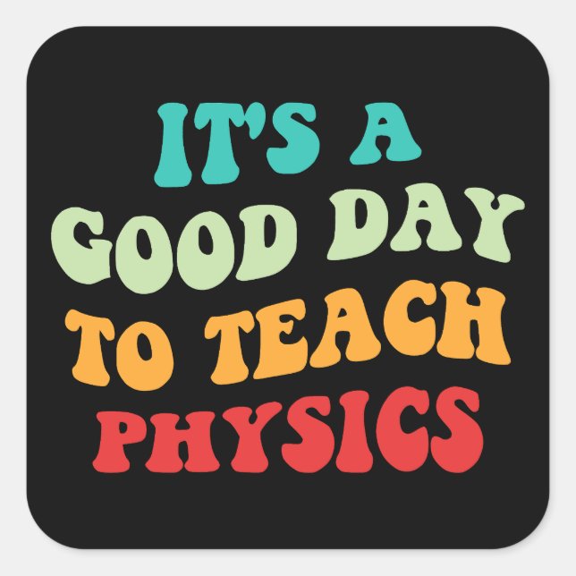 It's A Good Day To Teach Physics I Square Sticker (Front)