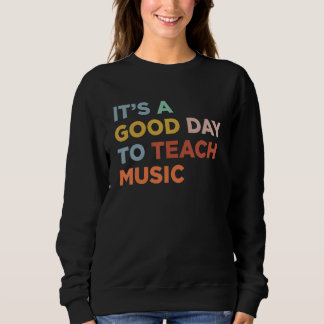 It's A Good Day To Teach Professor Music Teacher Sweatshirt