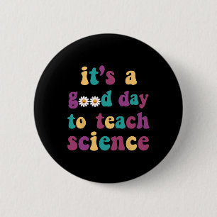 It's A Good Day To Teach Science Funny Earth Scien Button