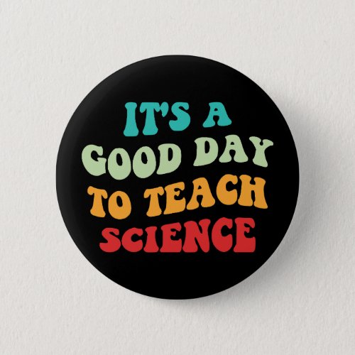Its A Good Day To Teach Science I Button
