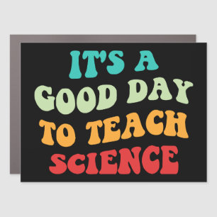 It's A Good Day To Teach Science I Car Magnet