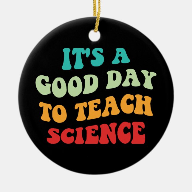  It's A Good Day To Teach Science I Ceramic Ornament (Front)