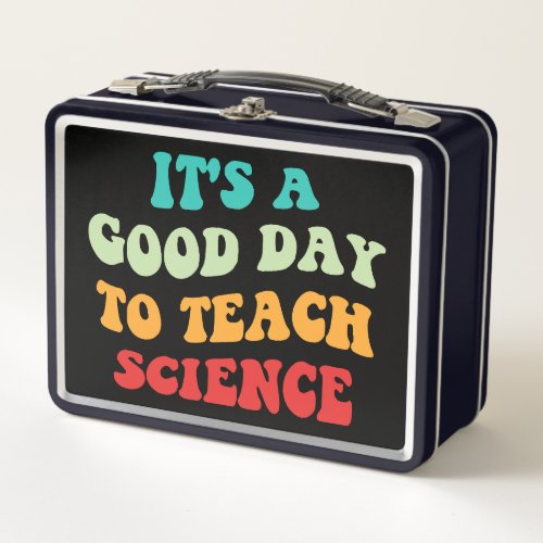 Its A Good Day To Teach Science I Metal Lunch Box