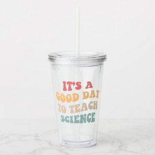 It's A Good Day To Teach Science II Acrylic Tumbler