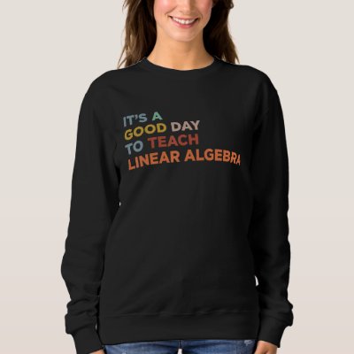 It's A Good Day To Teach Teacher Linear Algebra Pr Sweatshirt