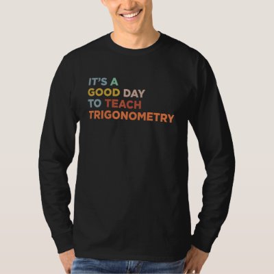 It&#39;s A Good Day To Teach Teacher Trigonometry Prof T-Shirt