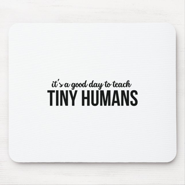 Its A Good Day To Teach Tiny Humans Mouse Pad (Front)