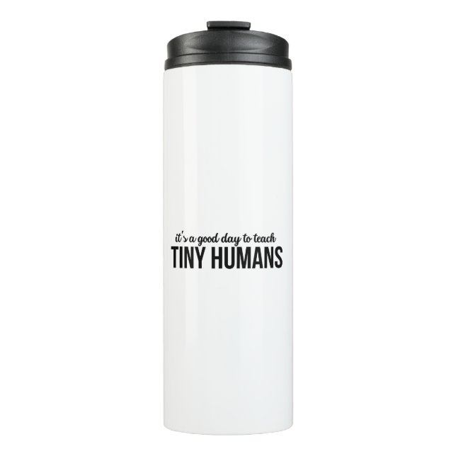 Its A Good Day To Teach Tiny Humans Thermal Tumbler (Front)