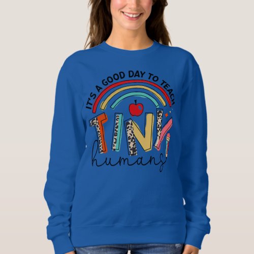 Its A Good day To Teacher Tiny Humans Teaching Sweatshirt