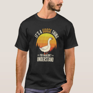 It's A Goose Thing Goose Farm Animal Bird Geese Fa T-Shirt