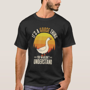 It's A Goose Thing Goose Farm Animal Bird Geese Fa T-Shirt