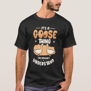 It's A Goose Thing Goose Farm Animal Bird Geese Fa T-Shirt