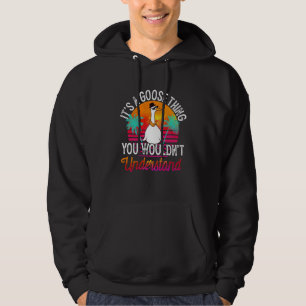 It's A Goose Thing You Wouldn't Understand Goose D Hoodie