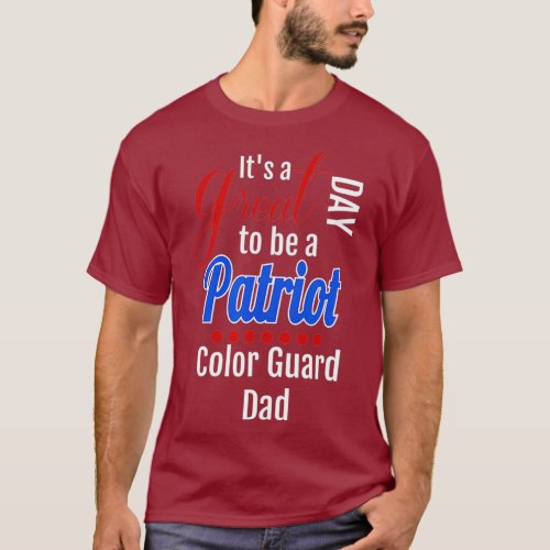 Its a Great Day to be a Patriot Color Guard Dad T_Shirt