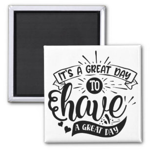 Its A Great Day to Have A Great Day Magnet