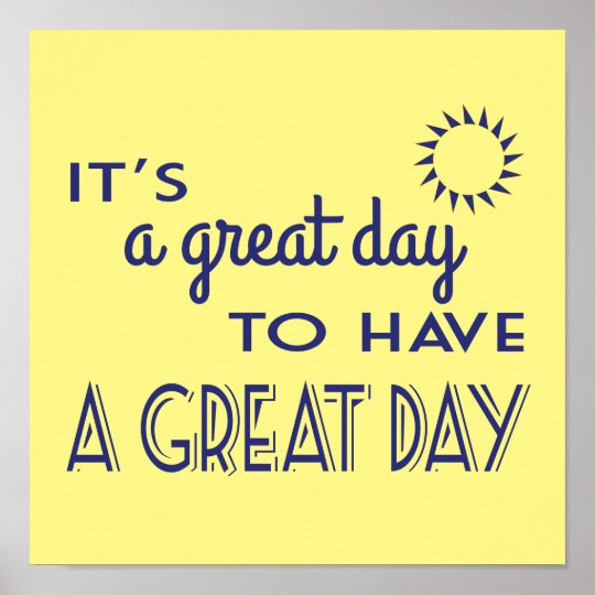 It's A Great Day to Have a Great Day Positive Poster | Zazzle.com