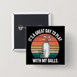 It's A Great Day To Play With My Balls Funny Golf  Button