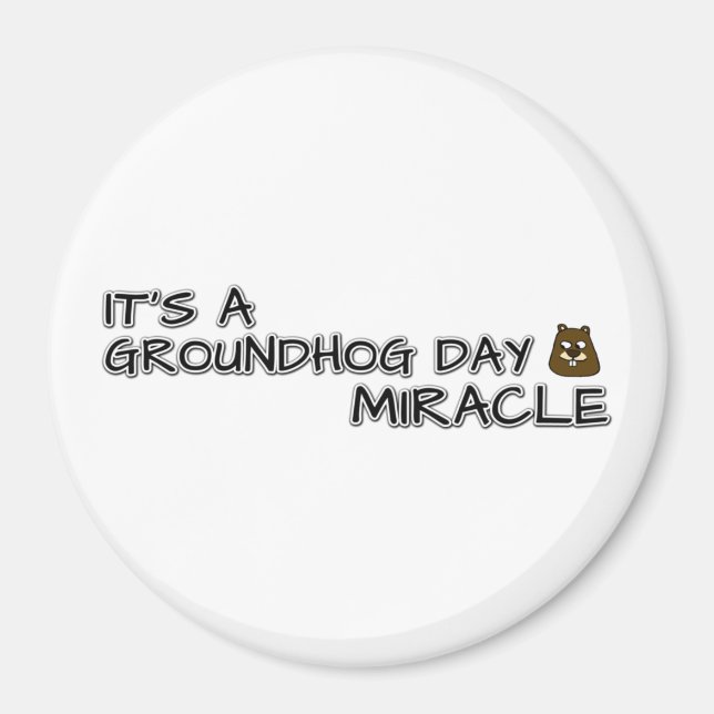 It's a groundhog day miracle magnet (Front)