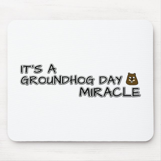 It's a groundhog day miracle mouse pad (Front)