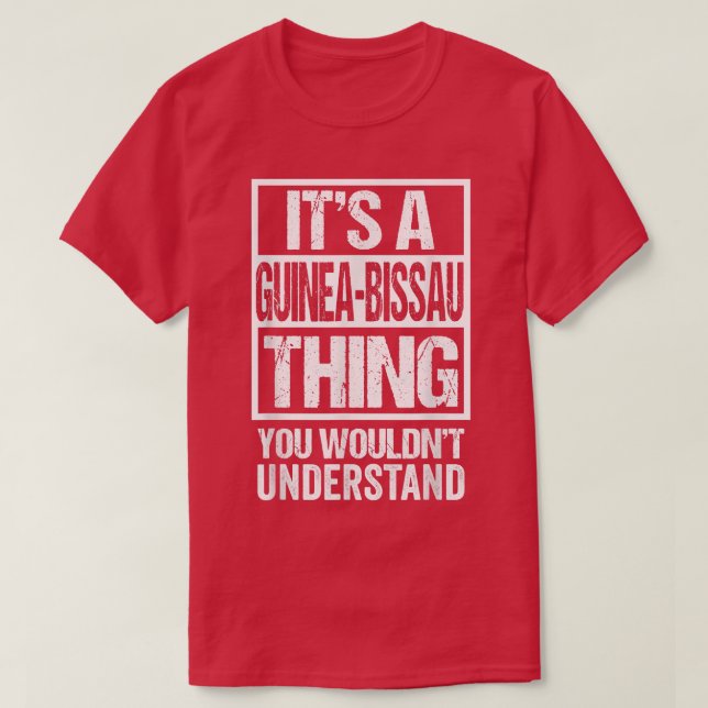 It's A GuineaBissau Thing You Wouldn't Understand  T-Shirt (Design Front)
