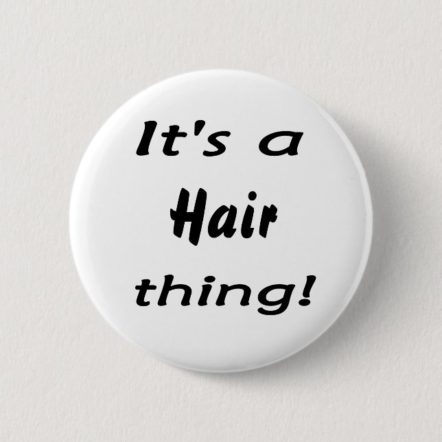It's a hair thing! pinback button (Front)