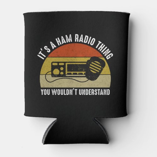 Its A Ham Radio Thing _ You Wouldnt Understand Can Cooler