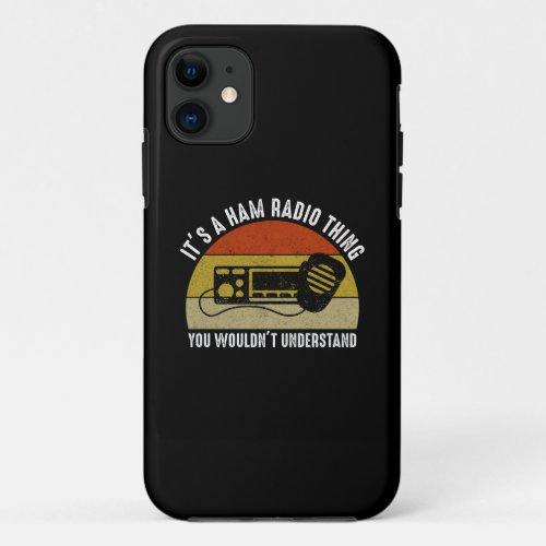 Its A Ham Radio Thing _ You Wouldnt Understand iPhone 11 Case