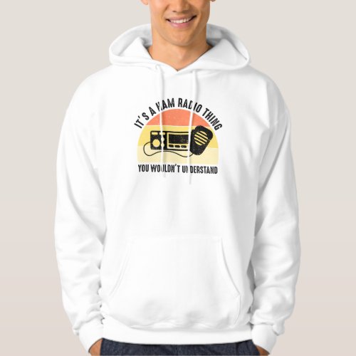 Its A Ham Radio Thing _ You Wouldnt Understand Hoodie