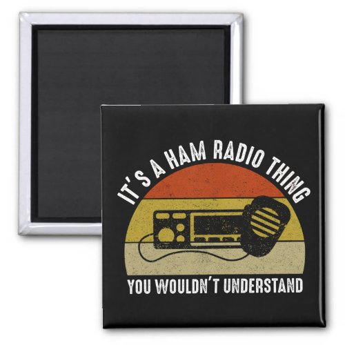 Its A Ham Radio Thing _ You Wouldnt Understand Magnet